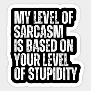 My Level Of Sarcasm Is Based On Your Level Of Stupidity Sticker